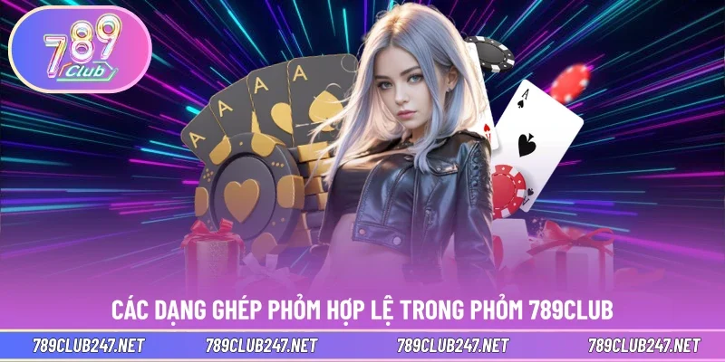 Các dạng ghép phỏm hợp lệ trong phỏm 789CLUB