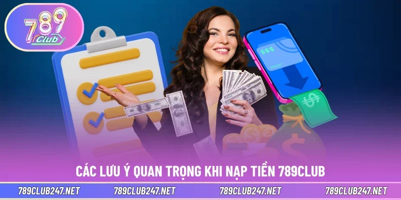 Các lưu ý quan trọng khi nạp tiền 789CLUB