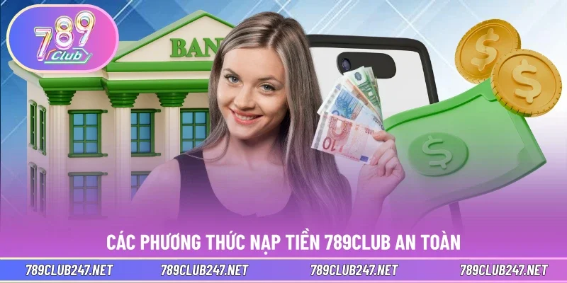 Các phương thức nạp tiền 789CLUB an toàn