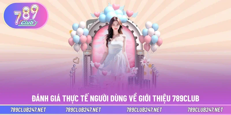 Đánh giá thực tế người dùng về giới thiệu 789CLUB
