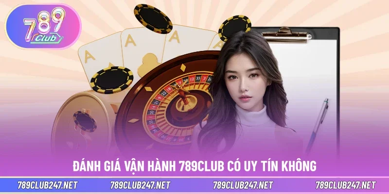 Đánh giá vận hành 789CLUB có uy tín không