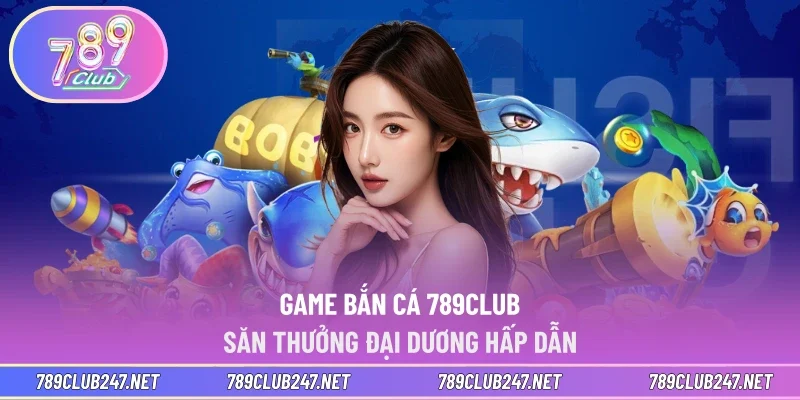Game bắn cá 789CLUB