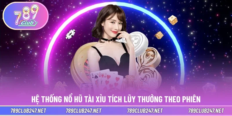 Hệ thống nổ hũ tài xỉu tích lũy thưởng theo phiên