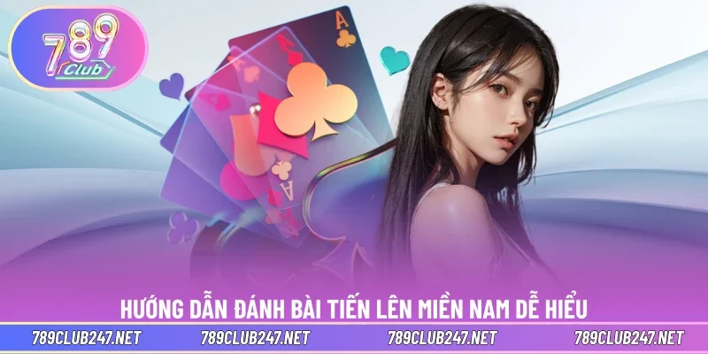 Hướng dẫn đánh bài tiến lên miền nam dễ hiểu