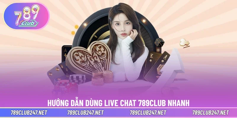Hướng dẫn dùng live chat 789CLUB nhanh