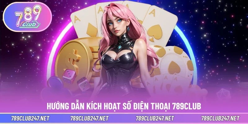 Hướng dẫn kích hoạt số điện thoại 789CLUB