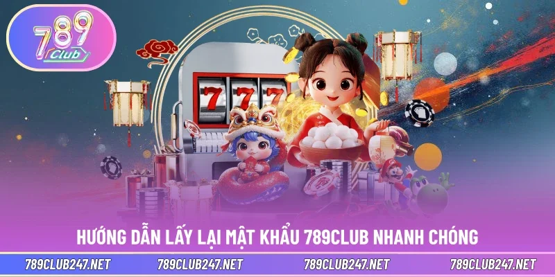 Hướng dẫn lấy lại mật khẩu 789CLUB nhanh chóng