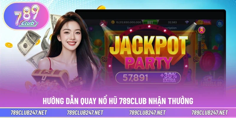 Hướng dẫn quay nổ hũ 789CLUB nhận thưởng