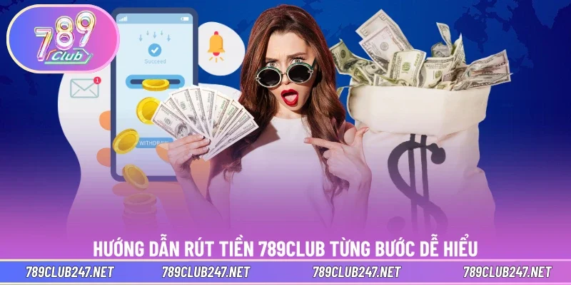 Hướng dẫn rút tiền 789CLUB từng bước dễ hiểu