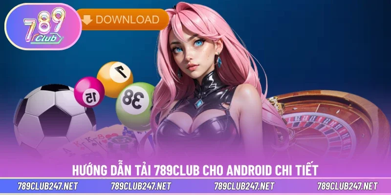 Hướng dẫn tải 789CLUB cho Android chi tiết