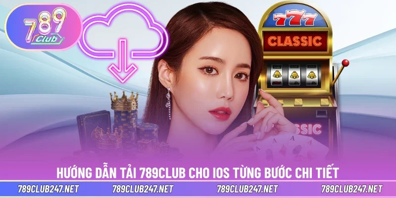 Hướng dẫn tải 789CLUB cho iOS từng bước chi tiết