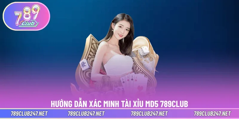 Hướng dẫn xác minh tài xỉu Md5 789CLUB