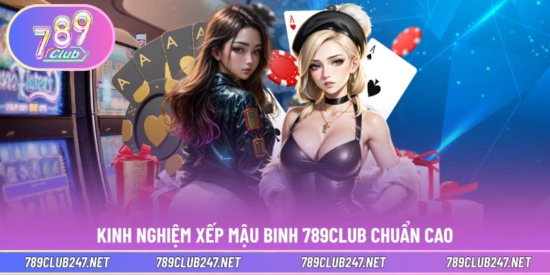 Kinh nghiệm xếp mậu binh 789CLUB chuẩn cao