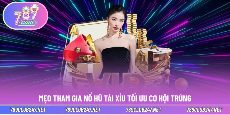 Mẹo tham gia nổ hũ tài xỉu tối ưu cơ hội trúng thưởng