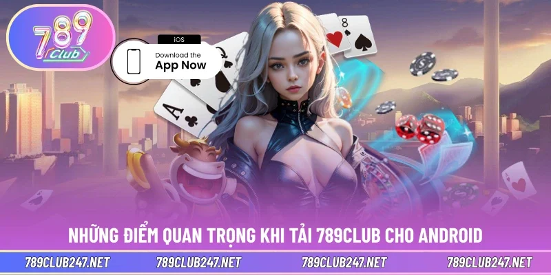 Những điểm quan trọng khi tải 789CLUB cho Android