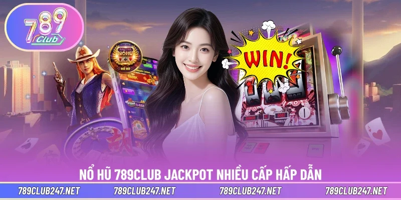 Nổ hũ 789CLUB jackpot nhiều cấp hấp dẫn