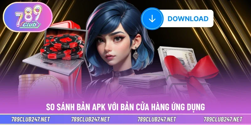 So sánh bản APK với bản cửa hàng ứng dụng