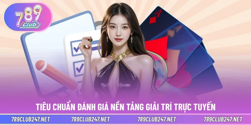 Tiêu chuẩn đánh giá nền tảng giải trí trực tuyến