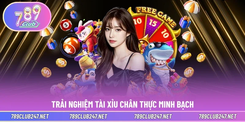 Trải nghiệm tài xỉu chân thực minh bạch 