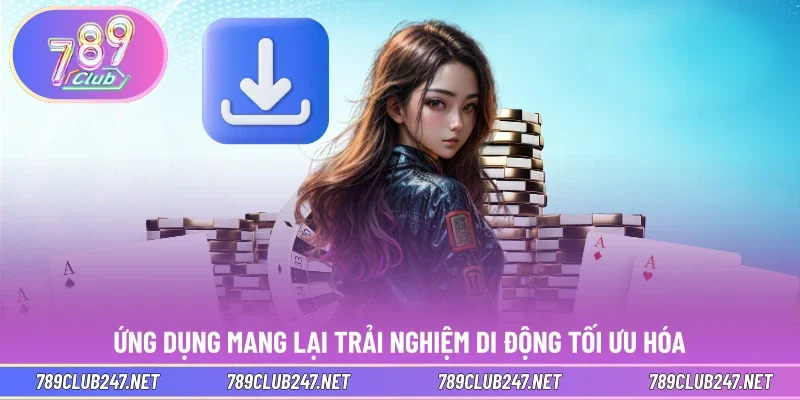 Ứng dụng mang lại trải nghiệm di động tối ưu hóa