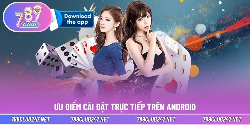 Ưu điểm cài đặt trực tiếp trên Android