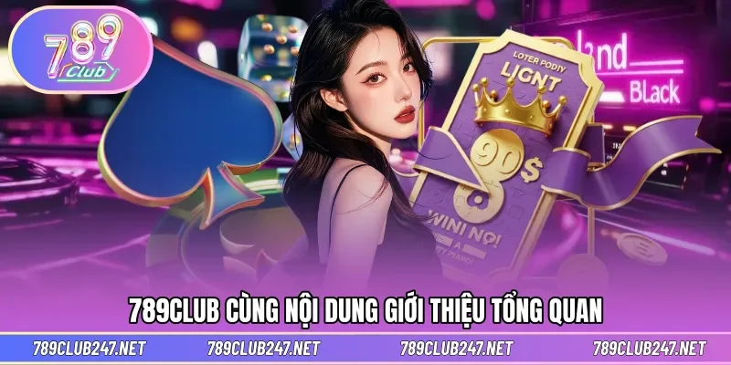 Phần nội dung tổng quan về nền tảng 789CLUB
