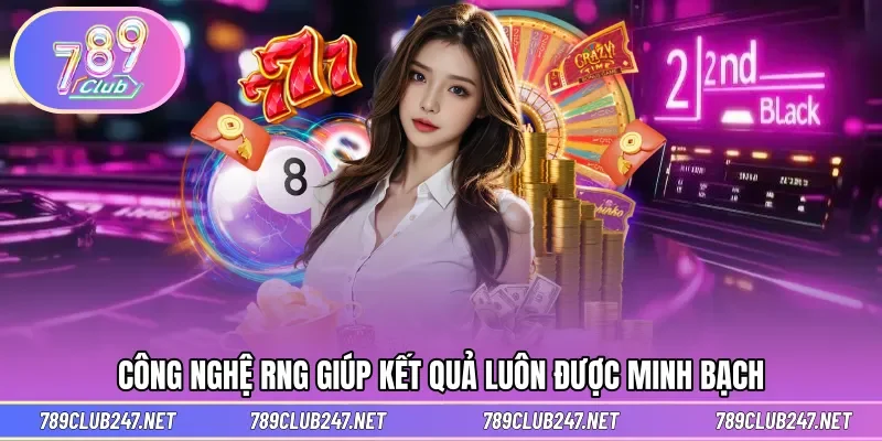 Công nghệ RNG giúp kết quả luôn được minh bạch