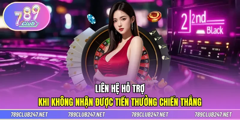 Liên hệ hỗ trợ khi không nhận được tiền thưởng